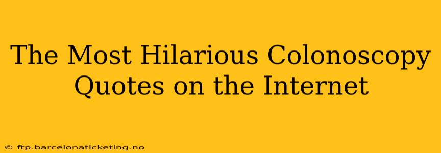 The Most Hilarious Colonoscopy Quotes on the Internet