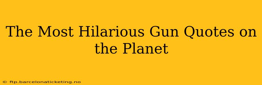 The Most Hilarious Gun Quotes on the Planet