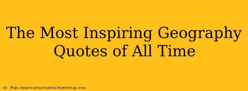 The Most Inspiring Geography Quotes of All Time