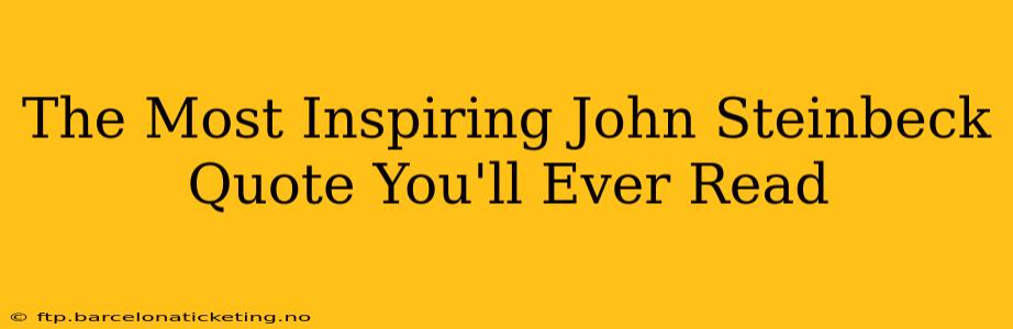 The Most Inspiring John Steinbeck Quote You'll Ever Read