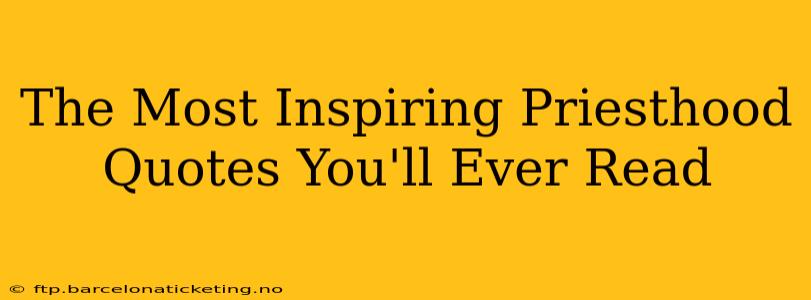 The Most Inspiring Priesthood Quotes You'll Ever Read