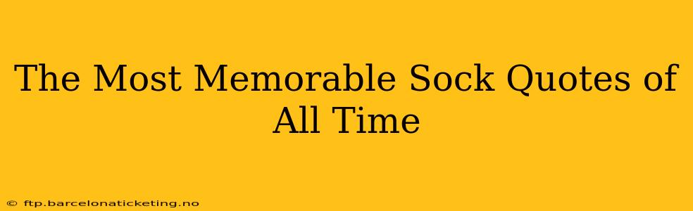 The Most Memorable Sock Quotes of All Time