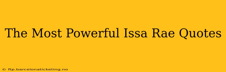 The Most Powerful Issa Rae Quotes