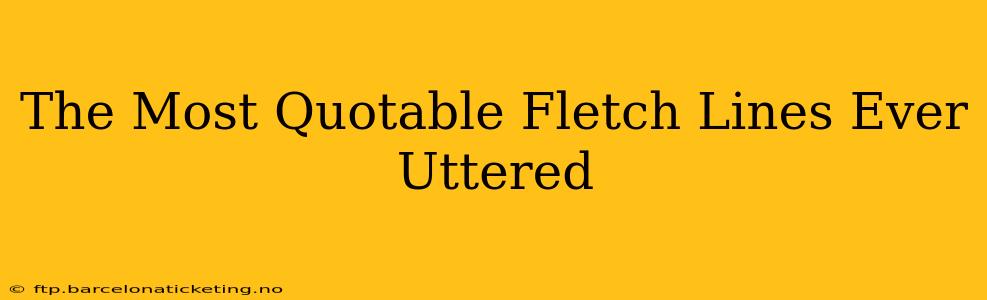 The Most Quotable Fletch Lines Ever Uttered