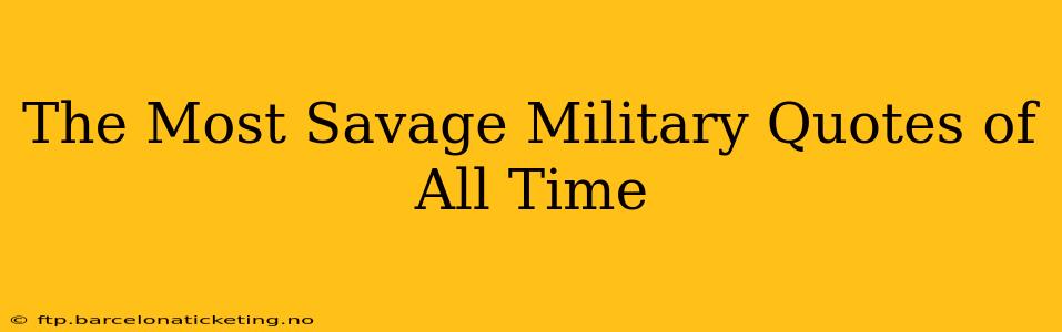 The Most Savage Military Quotes of All Time