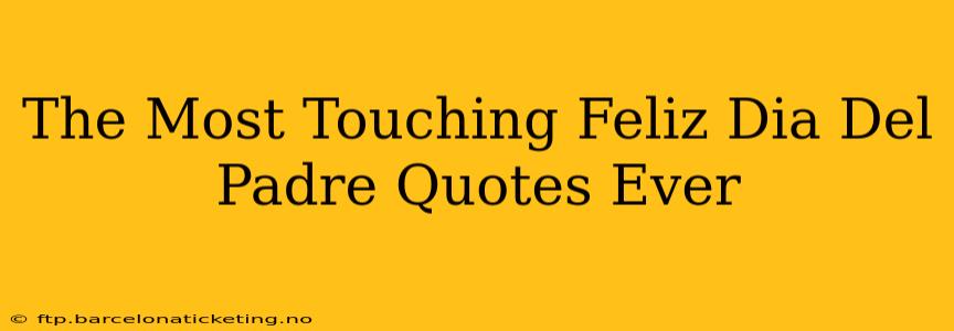 The Most Touching Feliz Dia Del Padre Quotes Ever