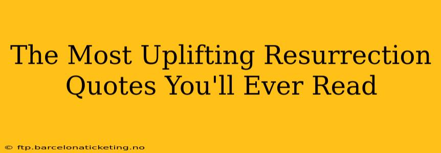 The Most Uplifting Resurrection Quotes You'll Ever Read