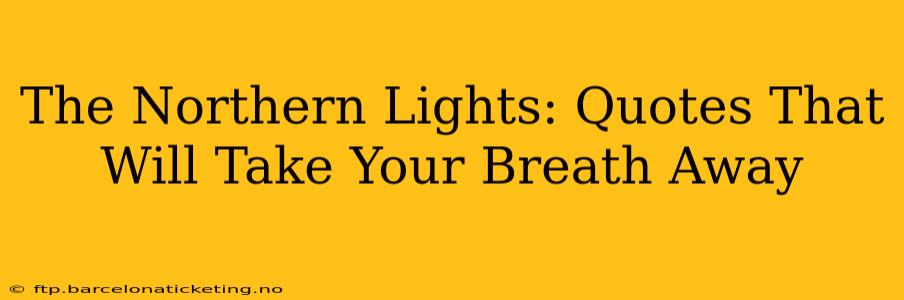 The Northern Lights: Quotes That Will Take Your Breath Away