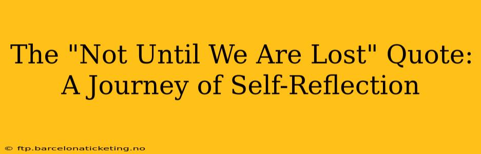 The "Not Until We Are Lost" Quote:  A Journey of Self-Reflection