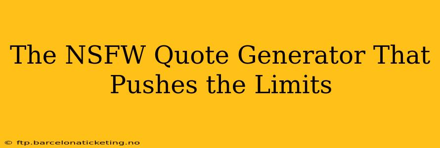 The NSFW Quote Generator That Pushes the Limits The NSFW Quote Generator That Pushes the Limits