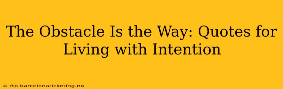 The Obstacle Is the Way: Quotes for Living with Intention