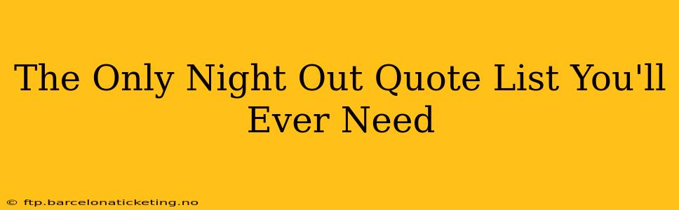 The Only Night Out Quote List You'll Ever Need
