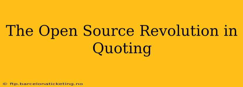 The Open Source Revolution in Quoting