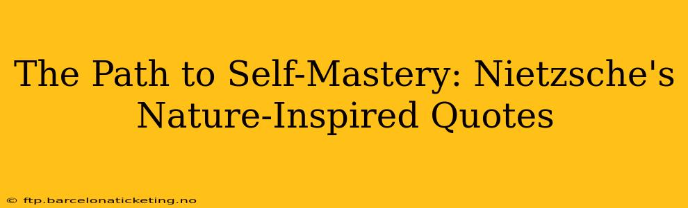 The Path to Self-Mastery: Nietzsche's Nature-Inspired Quotes