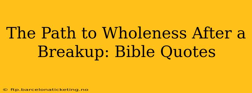 The Path to Wholeness After a Breakup: Bible Quotes