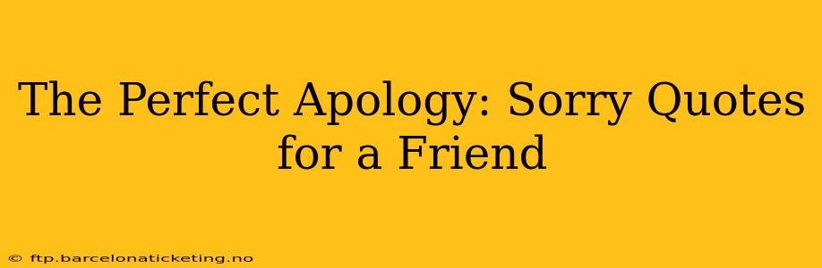 The Perfect Apology: Sorry Quotes for a Friend