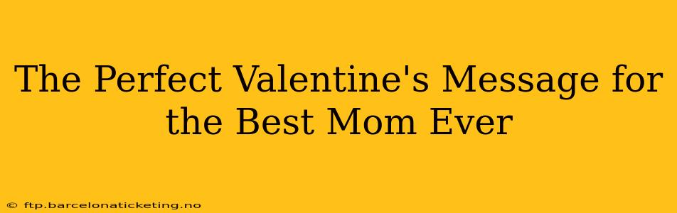 The Perfect Valentine's Message for the Best Mom Ever