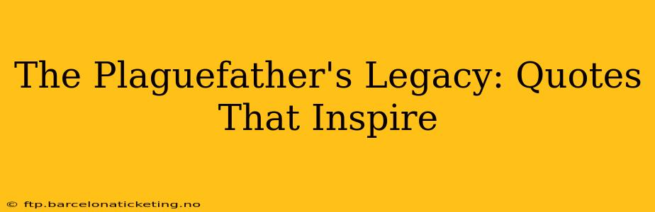 The Plaguefather's Legacy: Quotes That Inspire