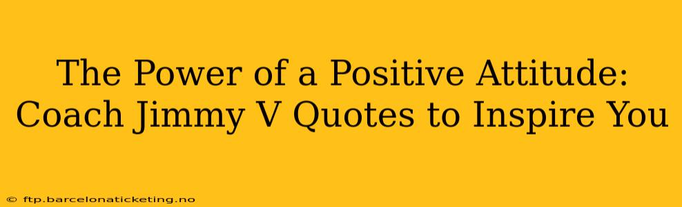 The Power of a Positive Attitude: Coach Jimmy V Quotes to Inspire You