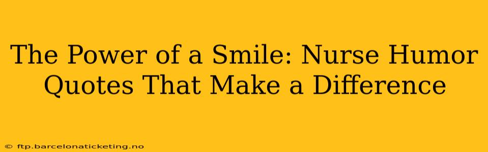 The Power of a Smile: Nurse Humor Quotes That Make a Difference
