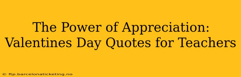 The Power of Appreciation: Valentines Day Quotes for Teachers