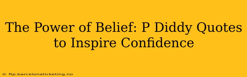 The Power of Belief: P Diddy Quotes to Inspire Confidence