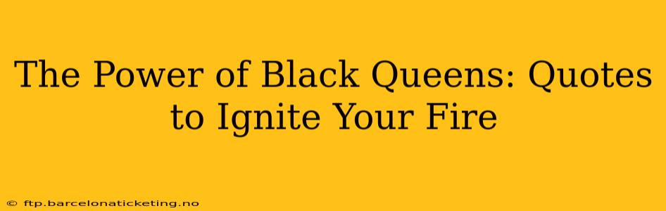 The Power of Black Queens: Quotes to Ignite Your Fire