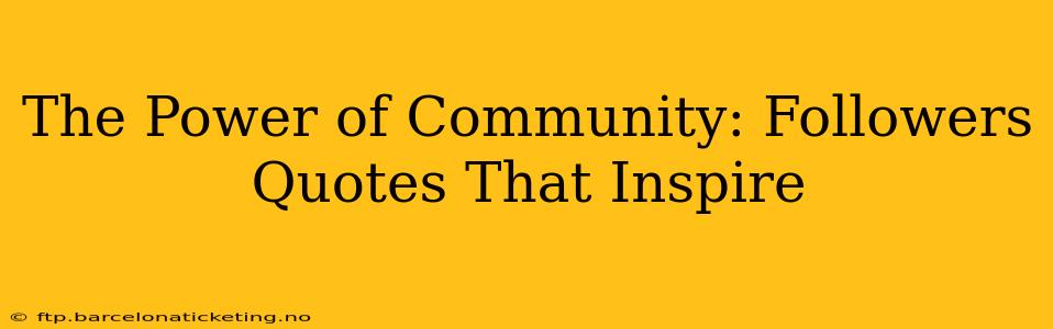 The Power of Community: Followers Quotes That Inspire