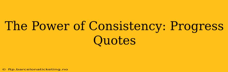 The Power of Consistency: Progress Quotes