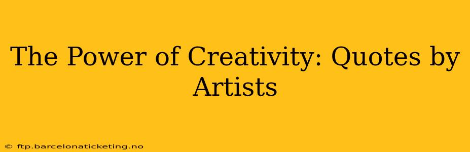 The Power of Creativity: Quotes by Artists