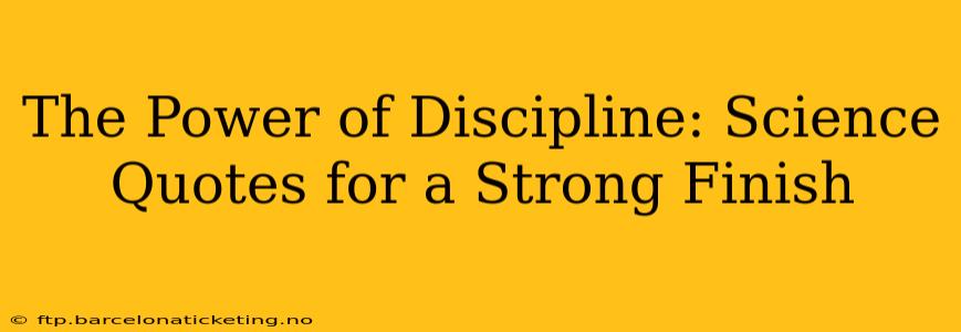 The Power of Discipline: Science Quotes for a Strong Finish