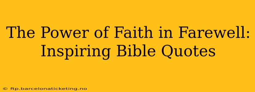 The Power of Faith in Farewell: Inspiring Bible Quotes