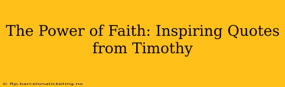 The Power of Faith: Inspiring Quotes from Timothy
