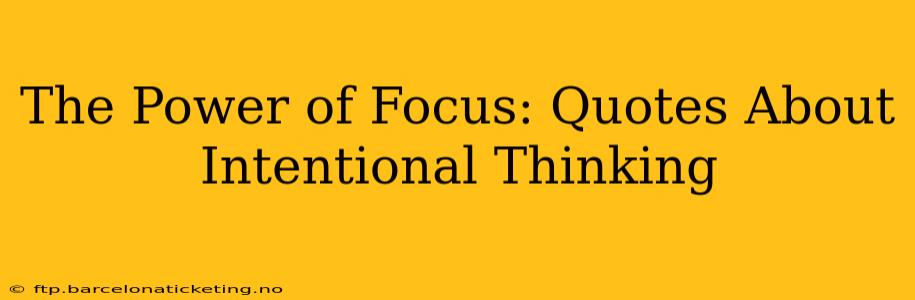 The Power of Focus: Quotes About Intentional Thinking