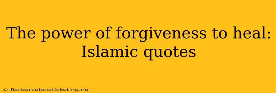 The power of forgiveness to heal: Islamic quotes