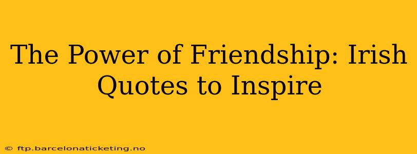 The Power of Friendship: Irish Quotes to Inspire