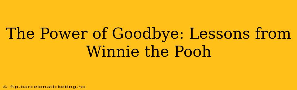 The Power of Goodbye: Lessons from Winnie the Pooh