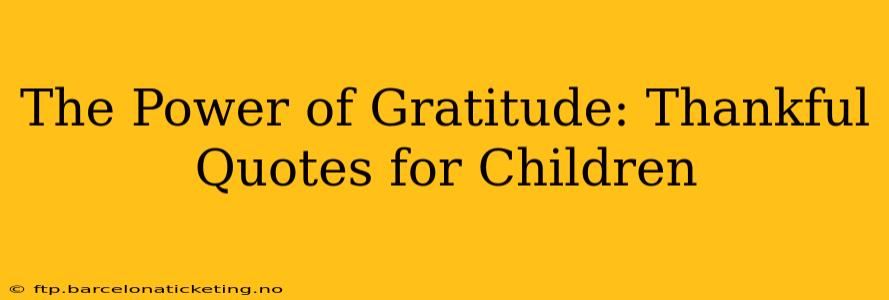The Power of Gratitude: Thankful Quotes for Children