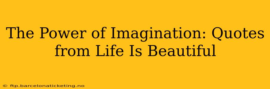 The Power of Imagination: Quotes from Life Is Beautiful