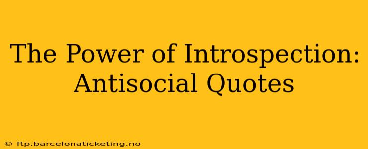 The Power of Introspection: Antisocial Quotes