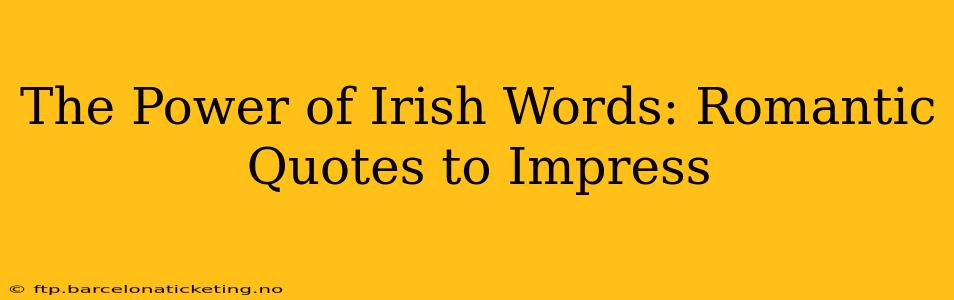 The Power of Irish Words: Romantic Quotes to Impress