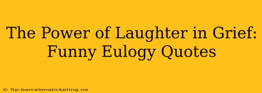 The Power of Laughter in Grief: Funny Eulogy Quotes