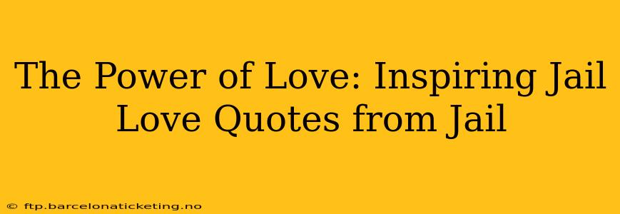 The Power of Love: Inspiring Jail Love Quotes from Jail