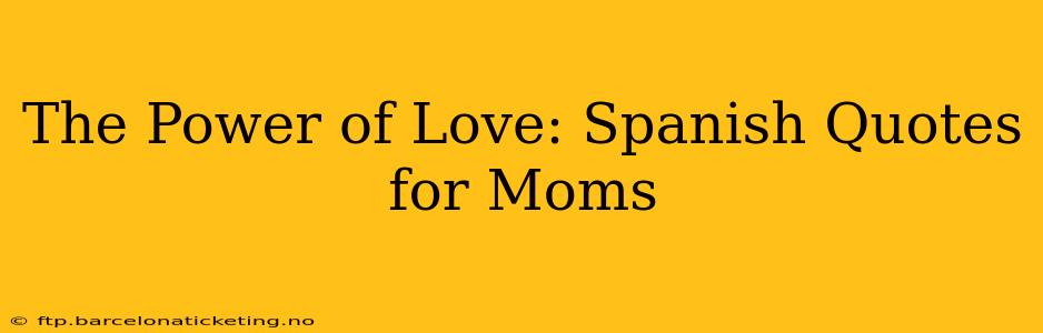 The Power of Love: Spanish Quotes for Moms