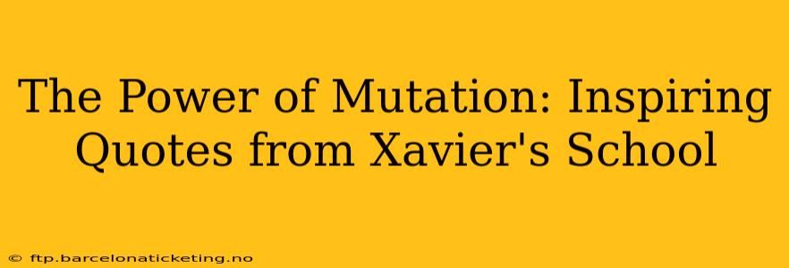 The Power of Mutation: Inspiring Quotes from Xavier's School