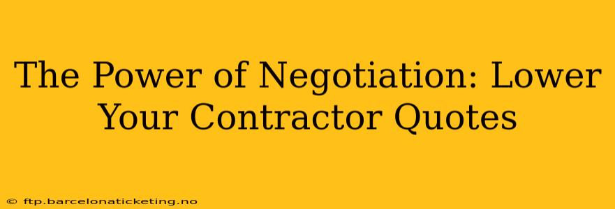 The Power of Negotiation: Lower Your Contractor Quotes