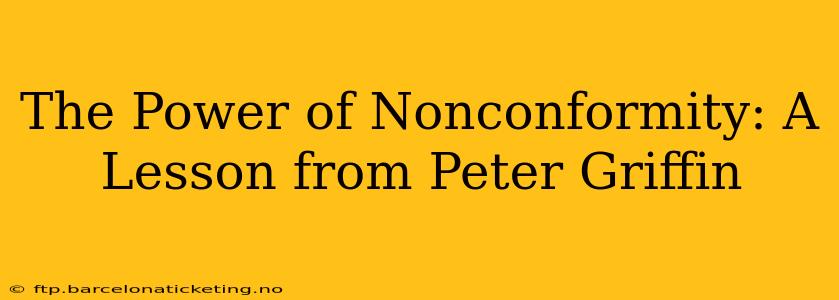 The Power of Nonconformity: A Lesson from Peter Griffin