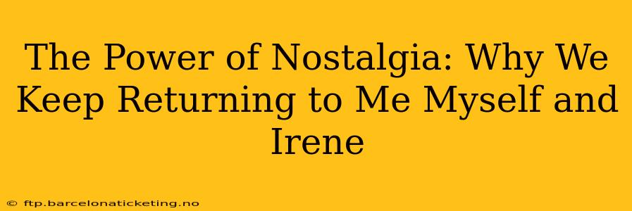 The Power of Nostalgia: Why We Keep Returning to Me Myself and Irene