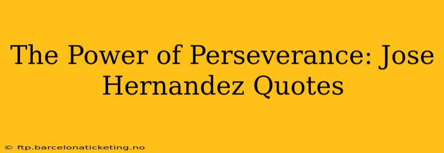 The Power of Perseverance: Jose Hernandez Quotes