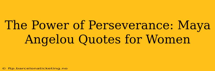 The Power of Perseverance: Maya Angelou Quotes for Women